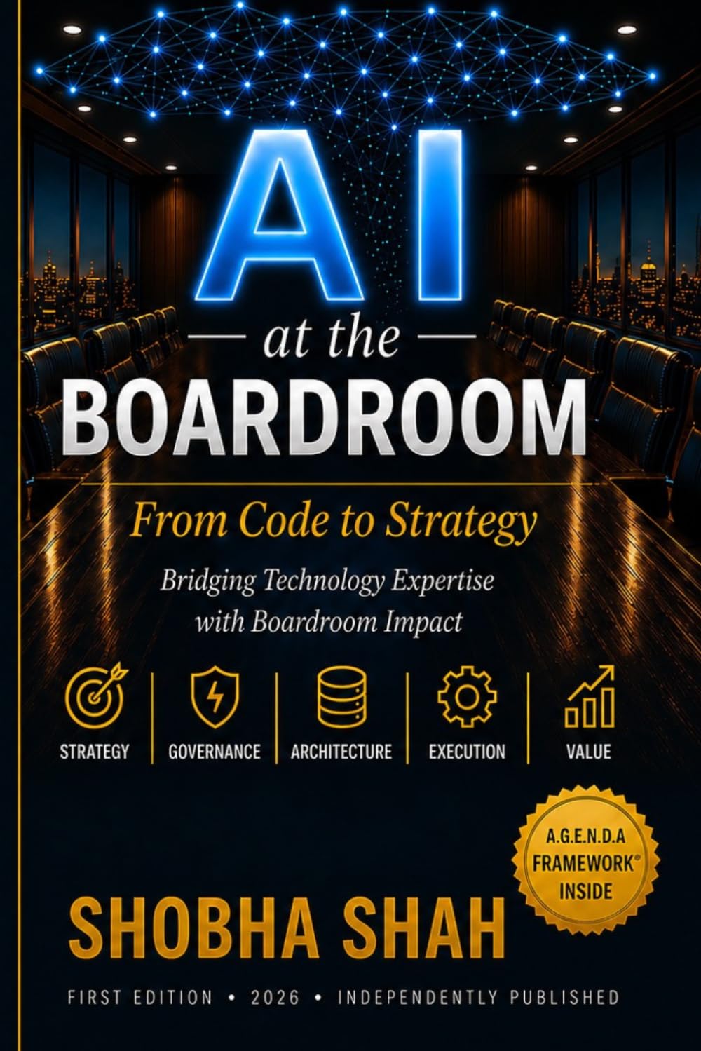 AI at the Boardroom: From Code to Strategy: A Practical Framework for AI Leadership, Governance, and Business Impact