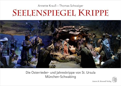 Seelenspiegel Krippe: Die Osterrieder- und Jahreskrippe von St. Ursula München-Schwabing