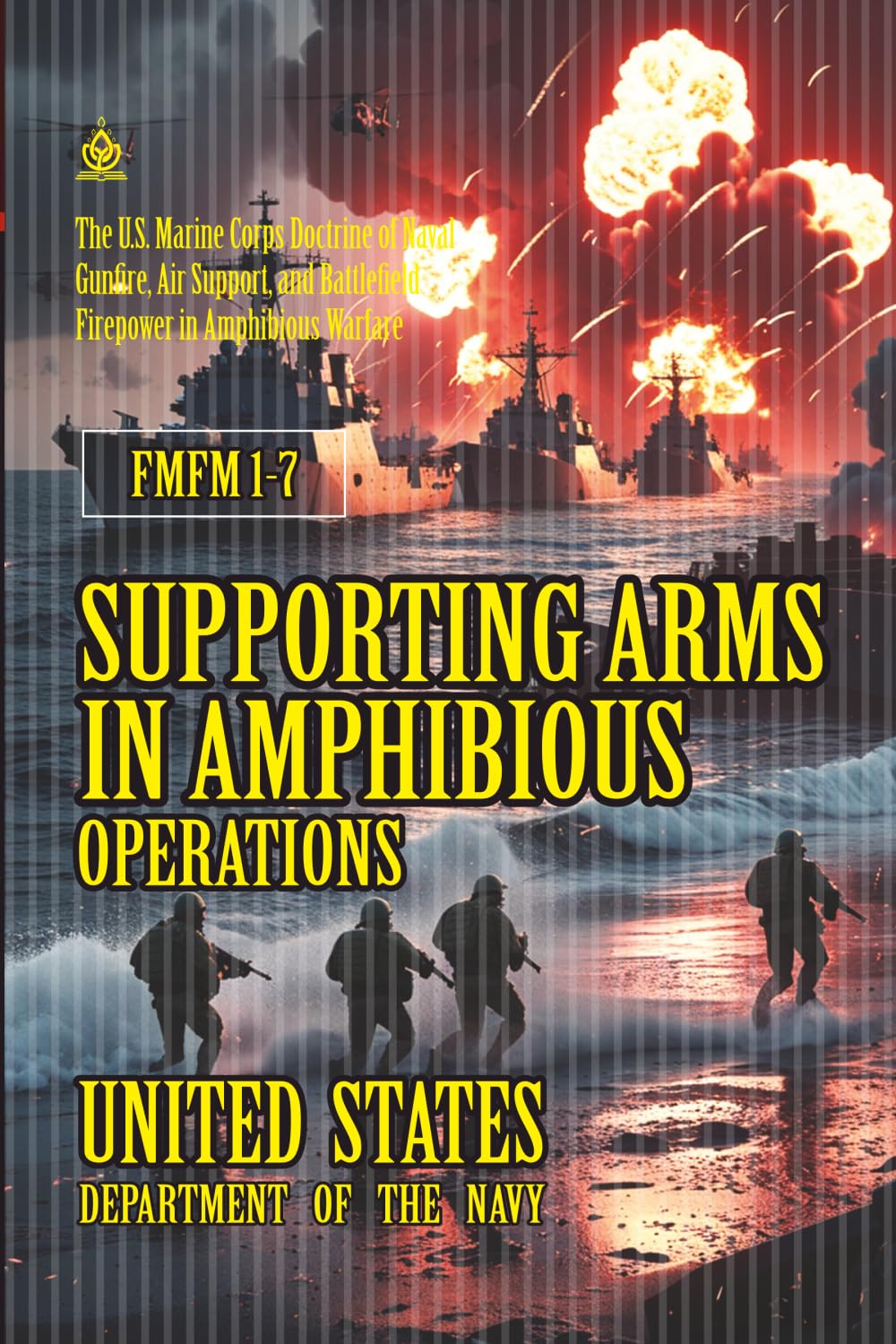 FMFM 1-7 Supporting Arms in Amphibious Operations: [Annotated] The U.S. Marine Corps Doctrine of Naval Gunfire, Air Support, and Battlefield Firepower ... Force Manual Official Doctrine Library)