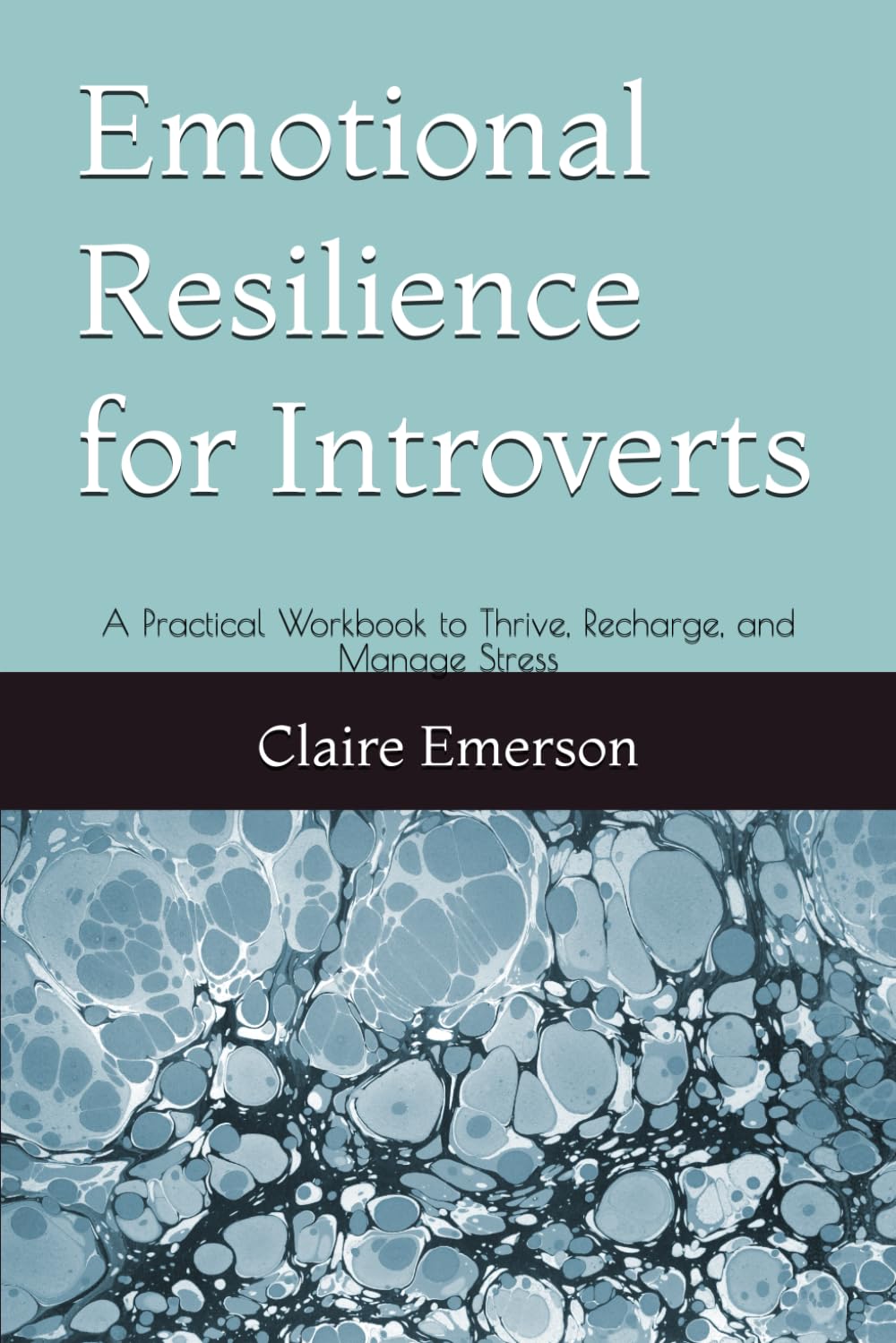 Emotional Resilience for Introverts: A Practical Workbook to Thrive, Recharge, and Manage Stress