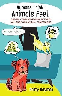 Humans Think. Animals Feel.: Finding Common Ground Between You and Your Animal Friends