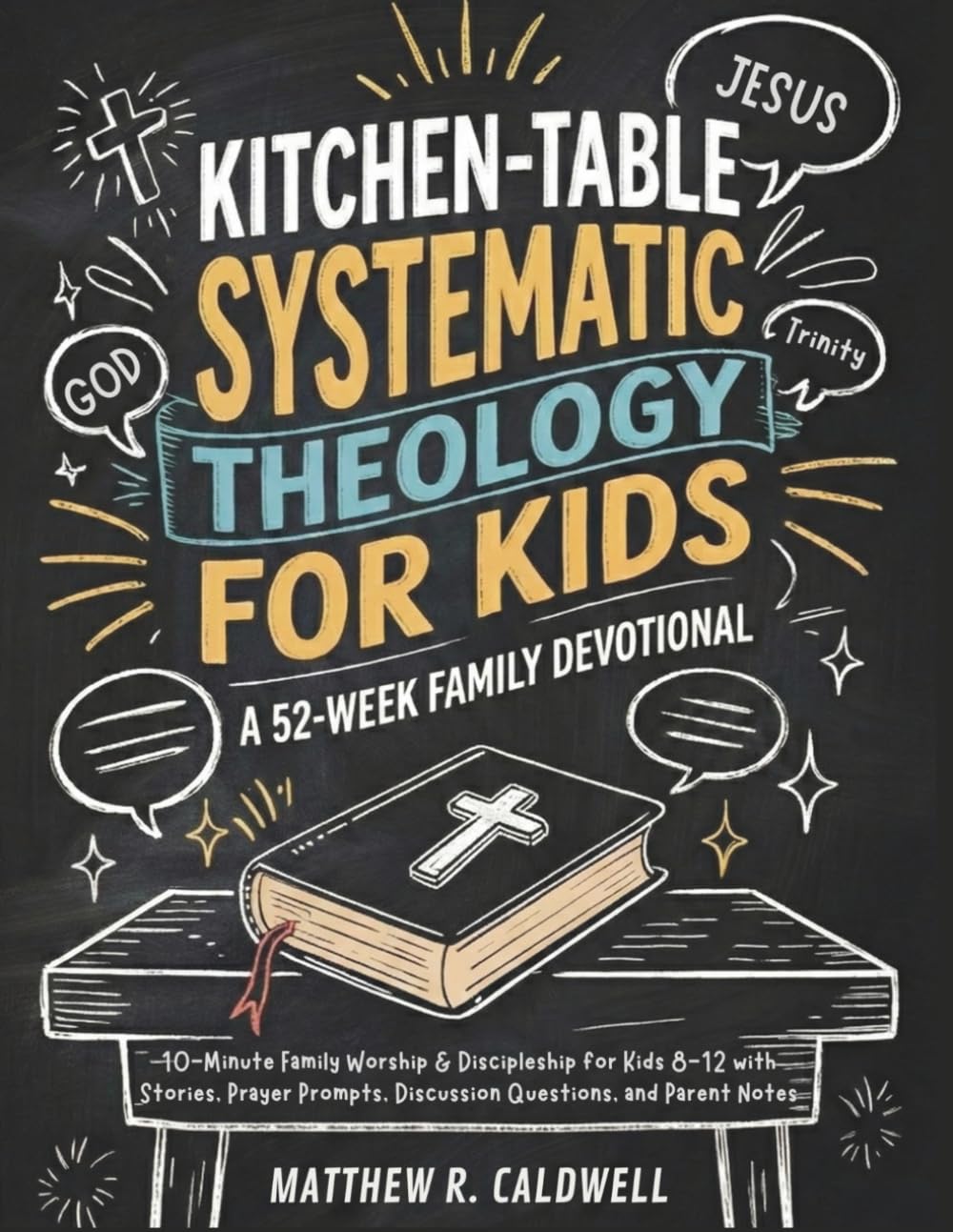 Kitchen-Table Systematic Theology for Kids, A 52-Week Family Devotional: 10-Minute Family Worship & Discipleship for Kids 8-12 with Stories, Prayer ... Notes (Systematic Theology in Real-Life)      Paperback – February 18, 2026