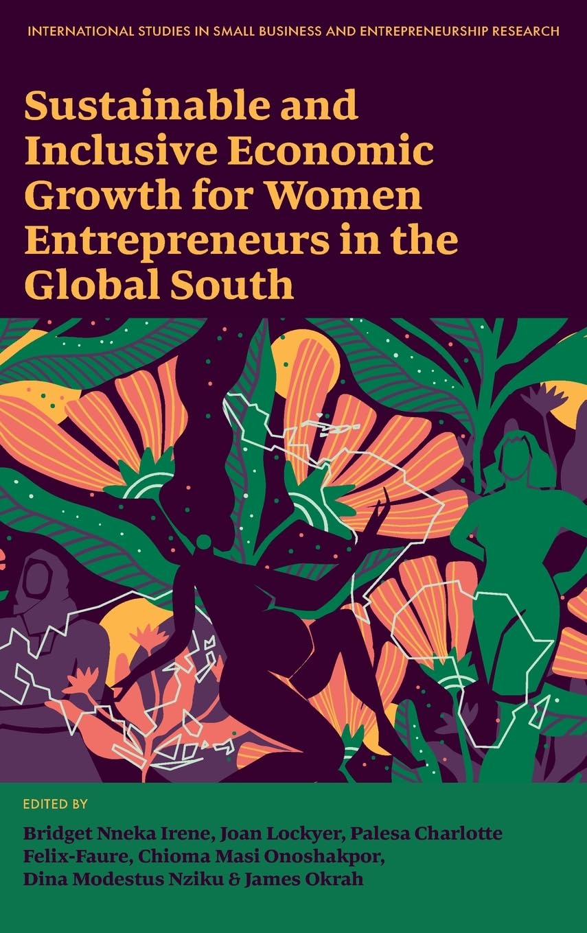 Sustainable and Inclusive Economic Growth for Women Entrepreneurs in the Global South (International Studies in Small Business and Entrepreneurship Research)