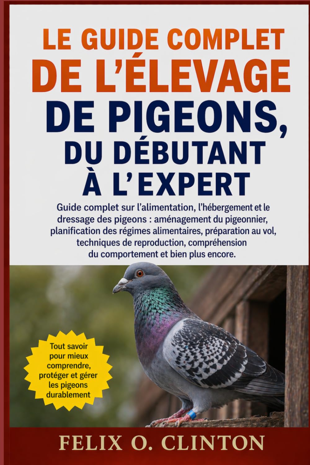 LE GUIDE COMPLET DE L'ÉLEVAGE DE PIGEONS, DU DÉBUTANT À L'EXPERT: Guide complet sur l'alimentation, l'hébergement et le dressage des pigeons : ... préparation au vol, techniques de reproducti
