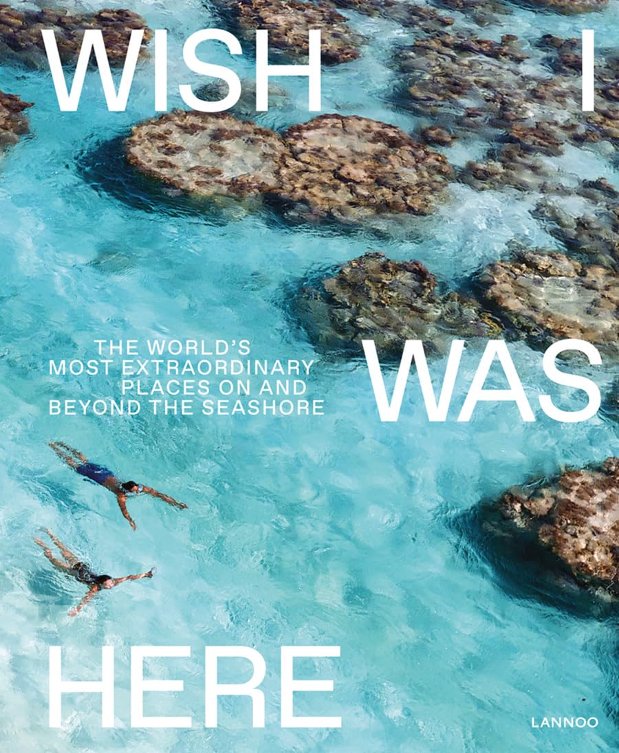 Wish I Was Here: The World's Most Extraordinary Places on and Beyond the Seashore      Hardcover – September 13, 2018
