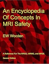 An Encyclopedia Of Concepts In MRI Safety: A Reference For The MRSO, MRMD, and MRSE