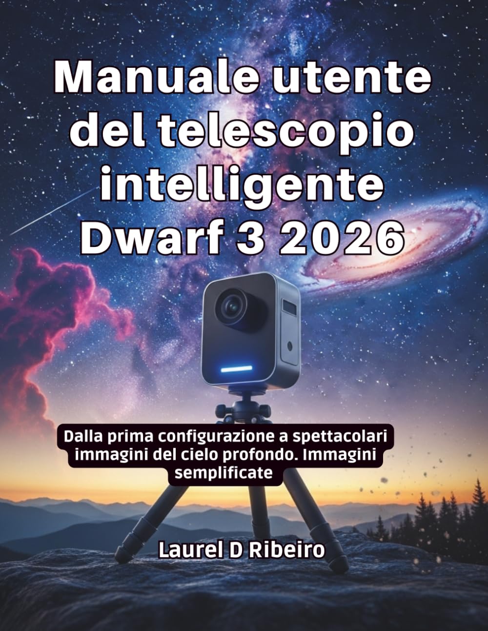 Manuale utente del telescopio intelligente Dwarf 3 2026: Dalla prima configurazione a spettacolari immagini del cielo profondo Immagini semplificate