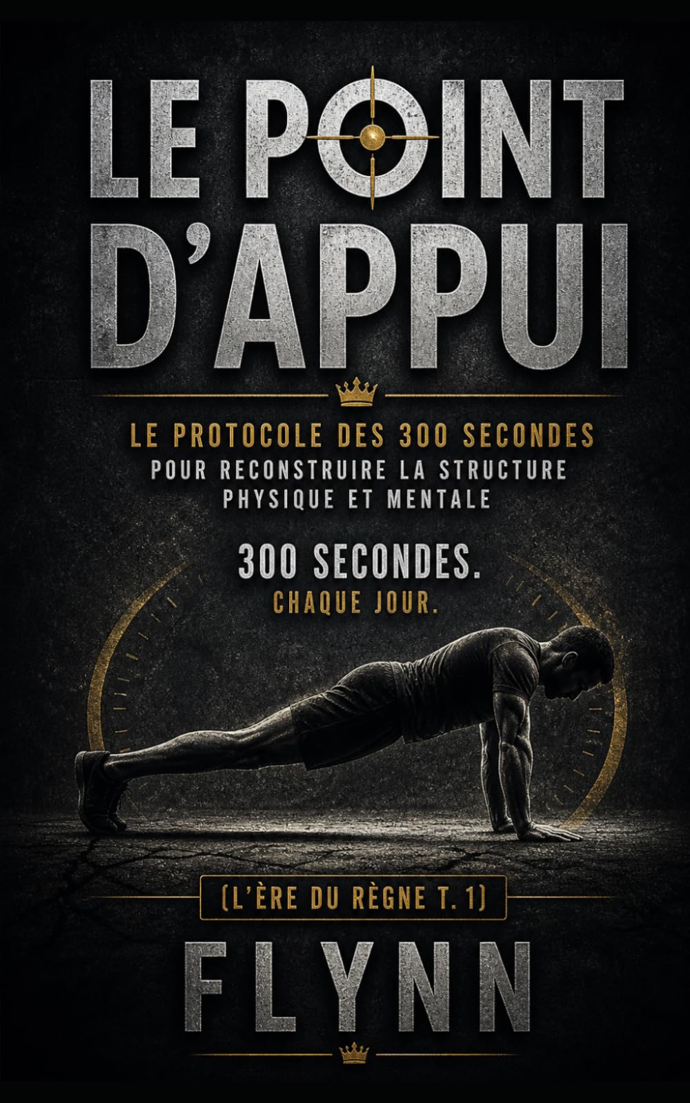 LE POINT D'APPUI: Le protocole des 300 secondes pour reconstruire la structure physique et mentale (L'ÈRE DU RÈGNE)