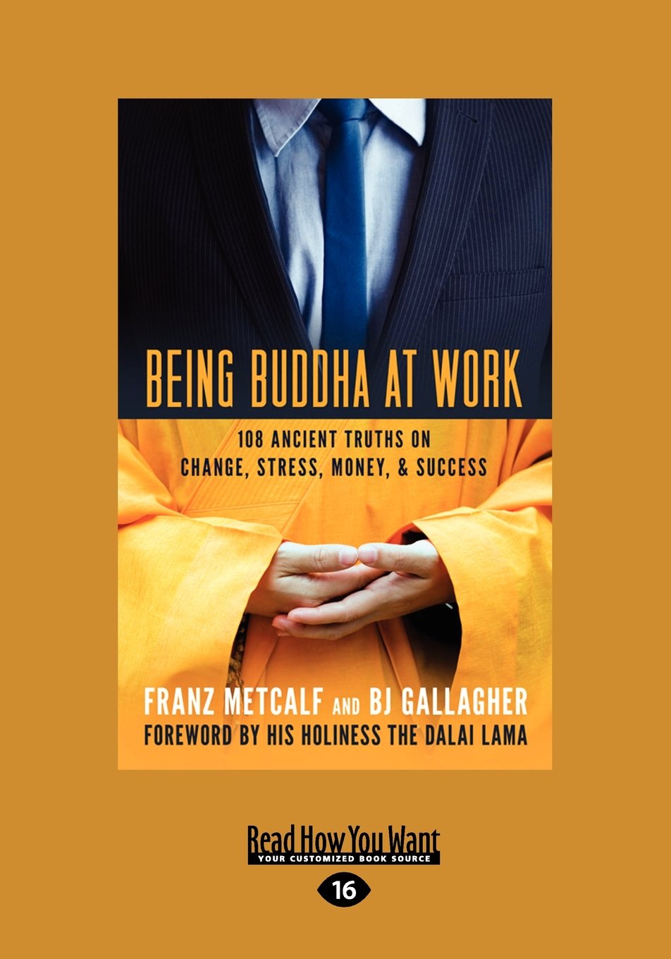 Being Buddha at Work: 101 Ancient Truths on Change, Stress, Money, and Success