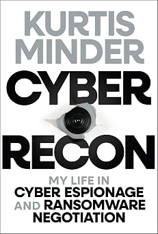 Cyber Recon My Life in Cyber Espionage and Ransomware Negotiation