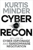 Cyber Recon: My Life in Cyber Espionage and Ransomware Negotiation