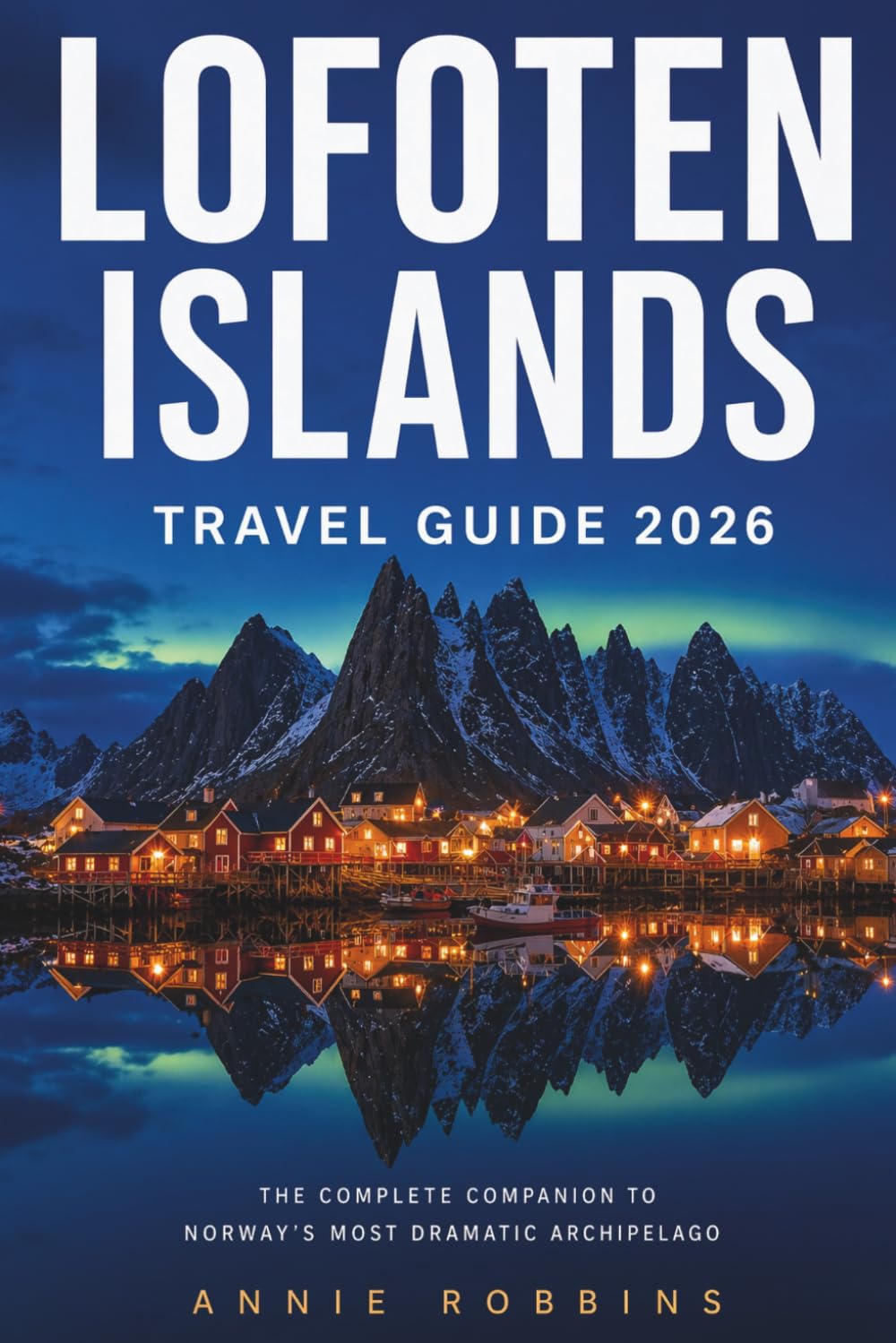 Lofoten Islands Travel Guide 2026: The Complete Companion to Norway's Most Dramatic Archipelago