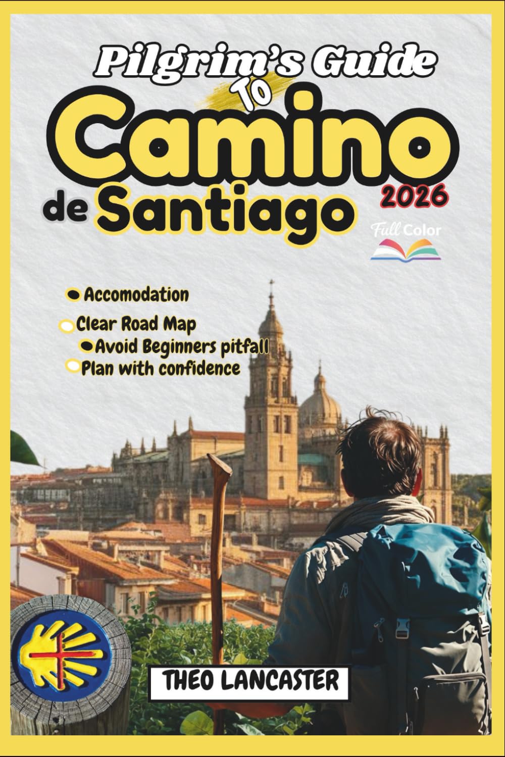 Pilgrim’s Guide to Camino de Santiago 2026: A Clear Roadmap to a Stress-Free, Unforgettable Journey — Plan with Confidence, Avoid Beginner Pitfalls, and Choose the Route That Fits You