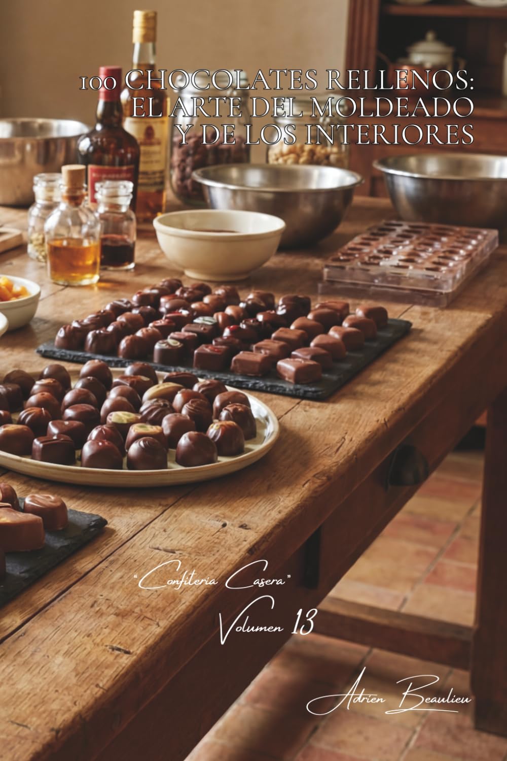 100 chocolates rellenos: el arte del moldeado y de los interiores: Licores, ganaches, técnicas avanzadas accesibles (SERIE CHOCOLATE (18 libros) - Subserie “Confitería Casera” (5 libros))
