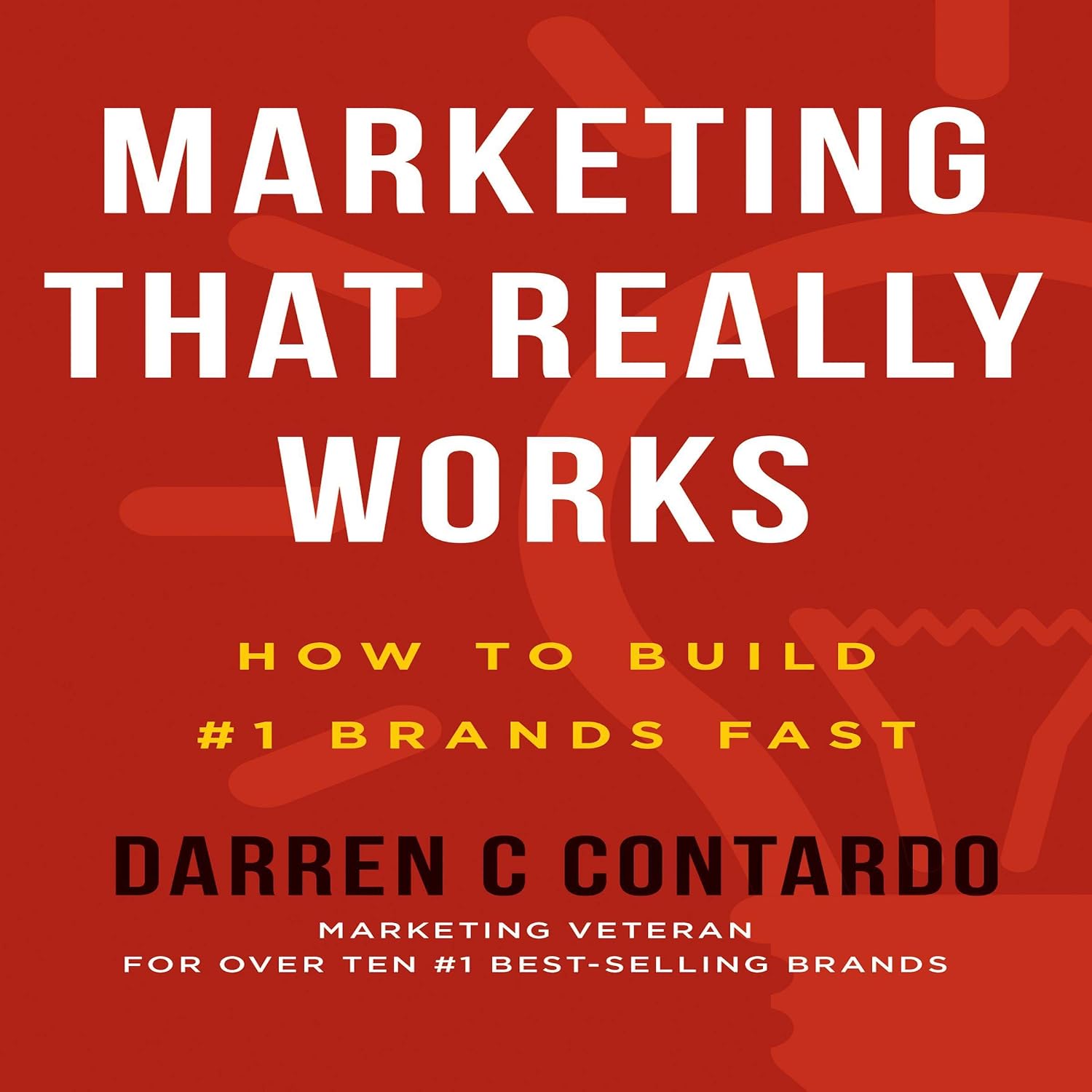 Marketing That Really Works: How to Build #1 Brands Fast: The Marketer’s Commute Series, Volume 1