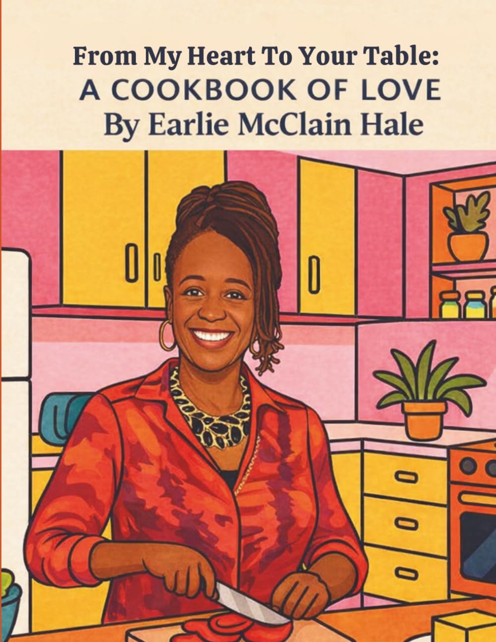 From My Heart To Your Table: A Cookbook of Love