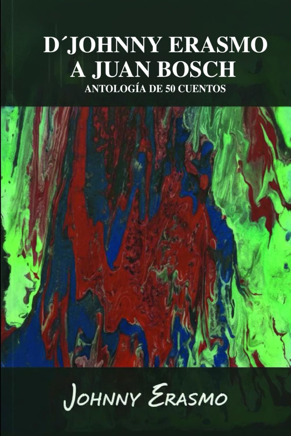 De Johnny Erasmo a Juan Bosch: Antología de 50 cuentos de Johnny Erasmo