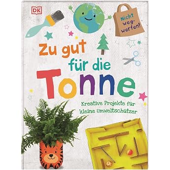 Zu gut f r die Tonne Kreative Projekte f r kleine Umweltsch tzer