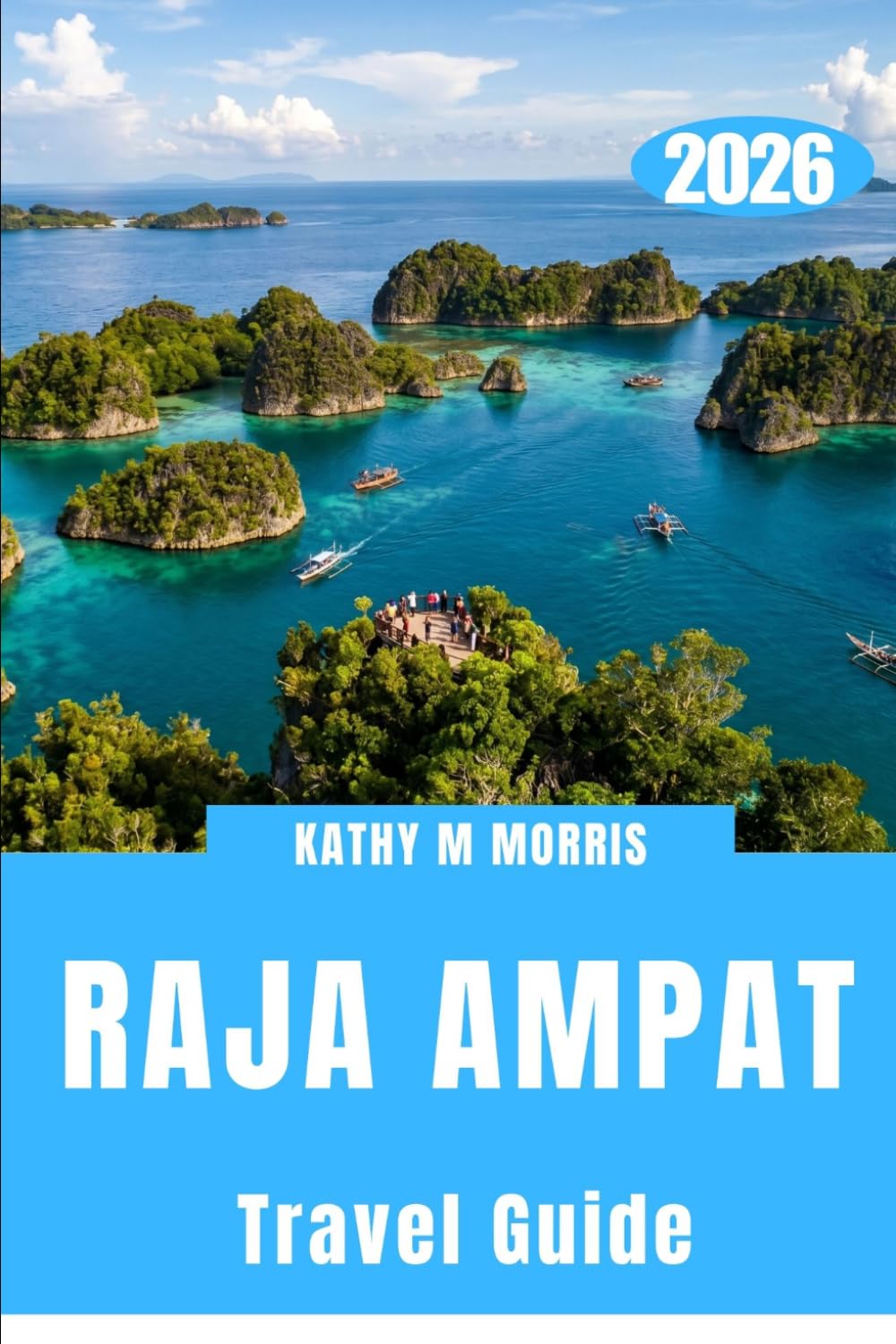 RAJA AMPAT TRAVEL GUIDE 2026: A Remote World Carved by Water, Wind, and Silence