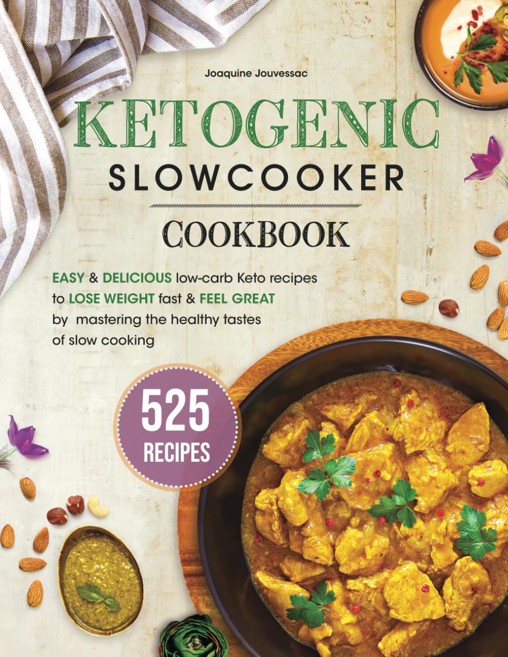 Ketogenic Slow Cooker Cookbook: 525 Easy & Delicious Low-Carb Keto Recipes to Lose Weight Fast and Feel Great by Mastering the Healthy Tastes of Slow Cooking