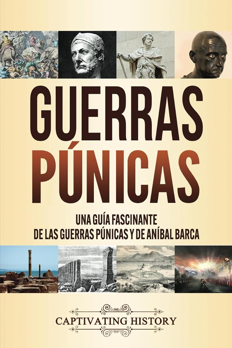 Guerras púnicas: Una guía fascinante de las guerras púnicas y de Aníbal Barca (Historia Militar) (Spanish Edition)