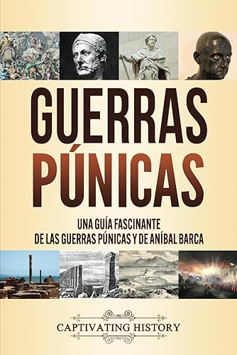 Guerras púnicas: Una guía fascinante de las guerras púnicas y de Aníbal Barca (Historia Militar)