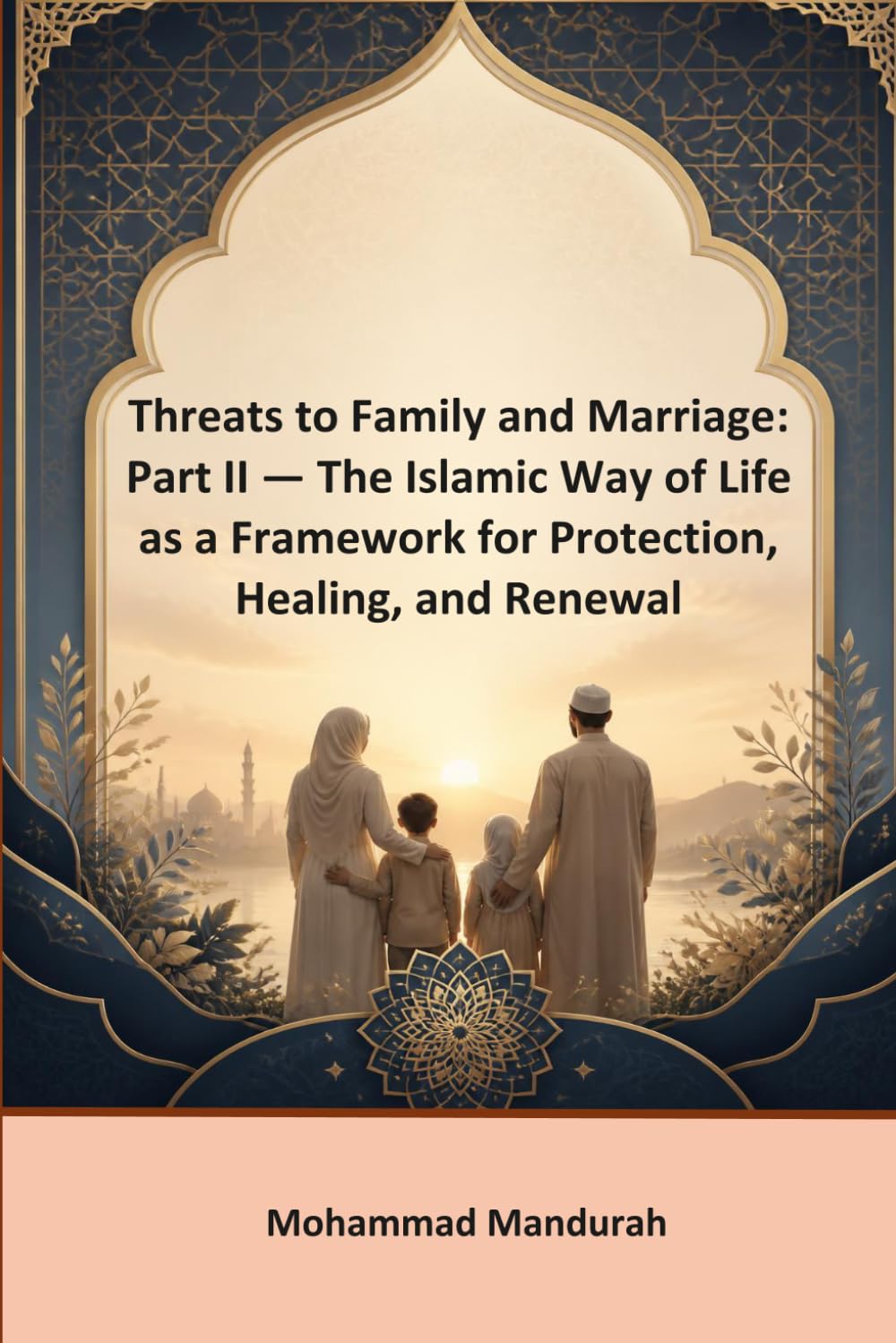 Threats to Family and Marriage: Part II — The Islamic Way of Life as a Framework for Protection, Healing, and Renewal