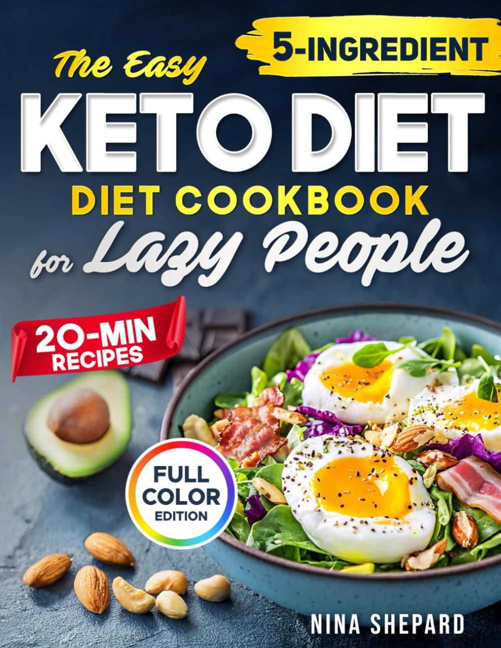The Easy Keto Diet Cookbook for Lazy People: Effortless 5-Ingredient, 20-Minute Recipes with Beautiful Color Photos for Lasting Weight Loss, Increased Energy, and Maximum Laziness