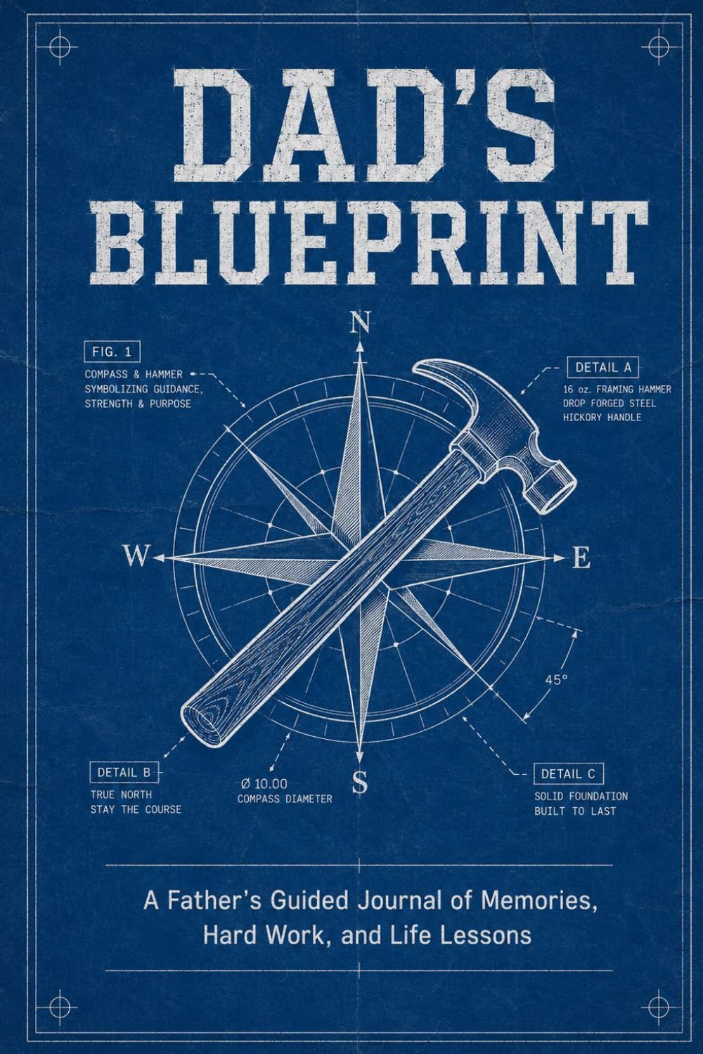 Dad's Blueprint: A Father's Guided Journal of Memories, Hard Work, and Life Lessons: A Meaningful Gift for the Dad Who Built Our World
