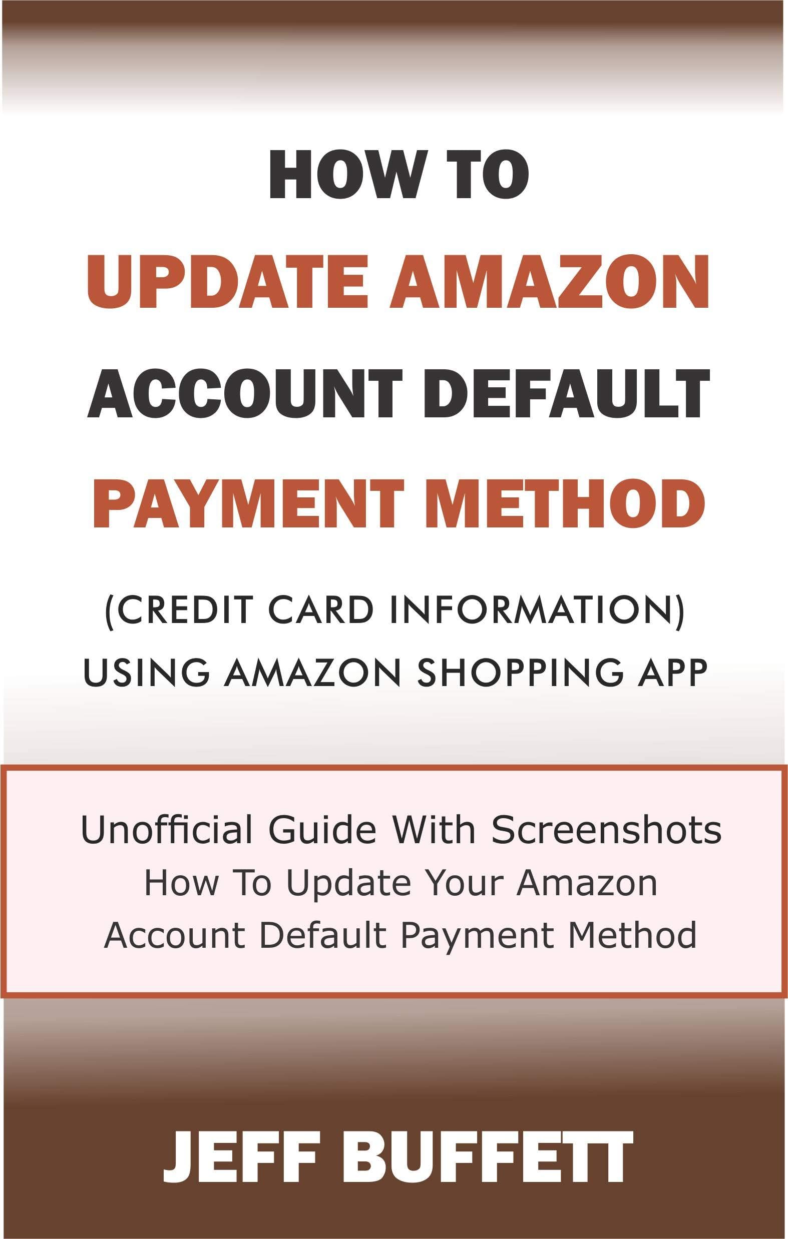 How To Update Amazon Account Default Payment Method (Credit Card Information) Using Amazon Shopping App: Unofficial Guide With Screenshots - How To Update ... Amazon Account Payment Method Book 1)