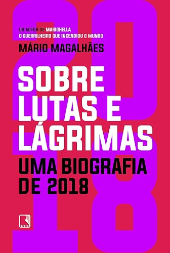 Sobre lutas e lágrimas: Uma biografia de 2018: O ano que flertou com o apocalipse