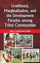 Livelihood, Marginalisation, and the Development Paradox among Tribal Communities