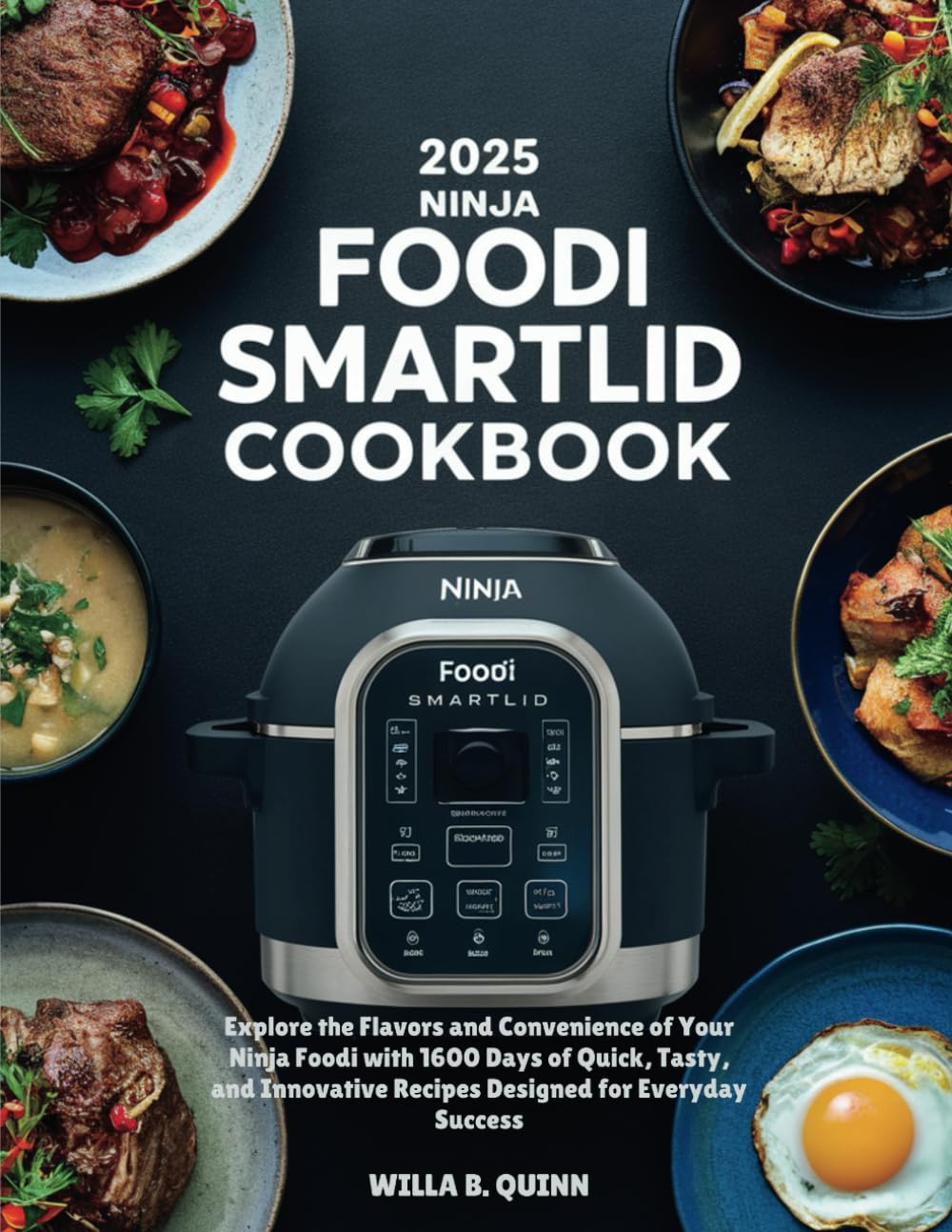 2025 Ninja Foodi Smartlid Cookbook: Explore the Flavors and Convenience of Your Ninja Foodi with 1600 Days of Quick, Tasty, and Innovative Recipes Designed for Everyday Success