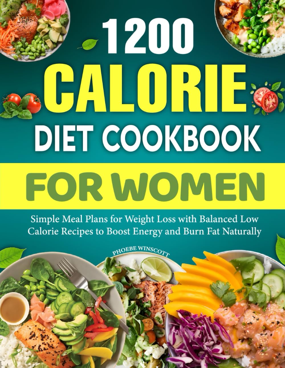1200 Calorie Diet Cookbook for Women: Simple Meal Plans for Weight Loss with Balanced Low Calorie Recipes to Boost Energy and Burn Fat Naturally.