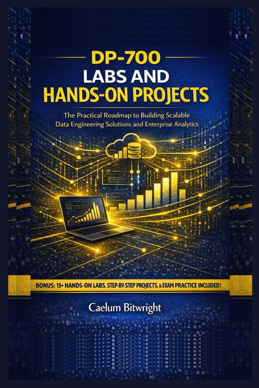 DP-700 Labs and Hands-on Projects: The Practical Roadmap to Building Scalable Data Engineering Solutions and Enterprise Analytics (The Caelum Protocol)