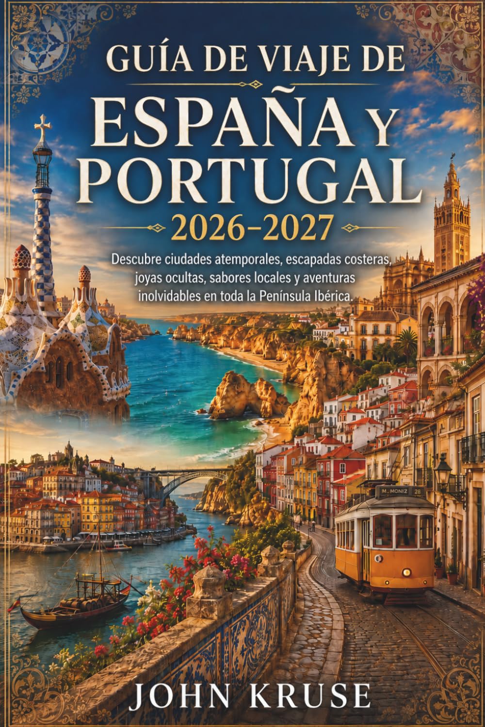 Guía de viaje de España y Portugal 2026-2027: Descubre ciudades atemporales, escapadas costeras, joyas ocultas, sabores locales y aventuras inolvidables en toda la Península Ibérica