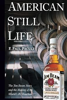 American Still Life The Jim Beam Story and the Making of the Worlds #1 Bourbon
