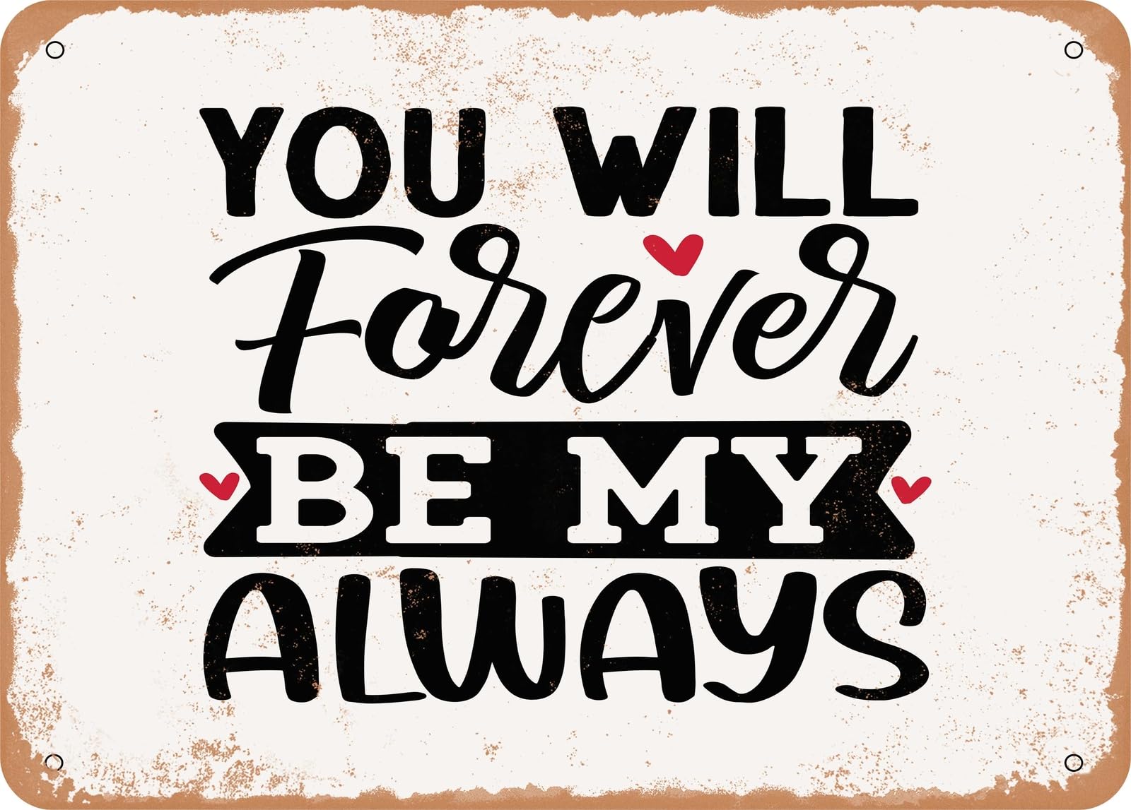 Metal Sign - You Will Forever Be My Always - 2 - Vintage Look Sign home decor