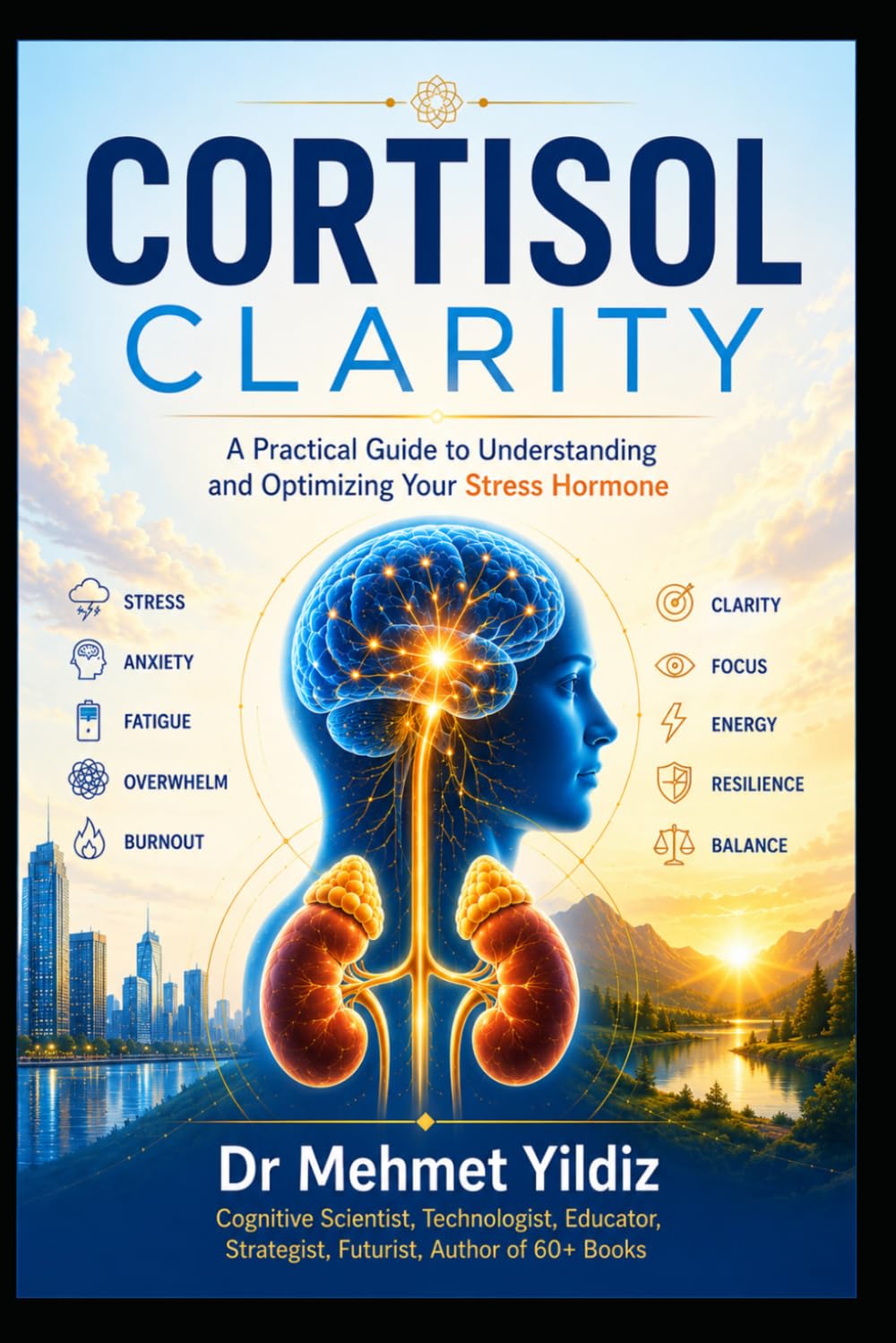 Cortisol Clarity: A Practical Guide to Understanding and Optimizing Your Stress Hormone (Health, Wellness, and Cognitive Performance Series by Dr Mehmet Yildiz)