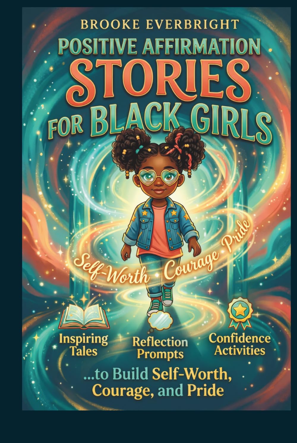 POSITIVE AFFIRMATION STORIES FOR BLACK GIRLS: Inspiring Tales, Reflection Prompts & Confidence Activities to Build Self-Worth, Courage, and Pride