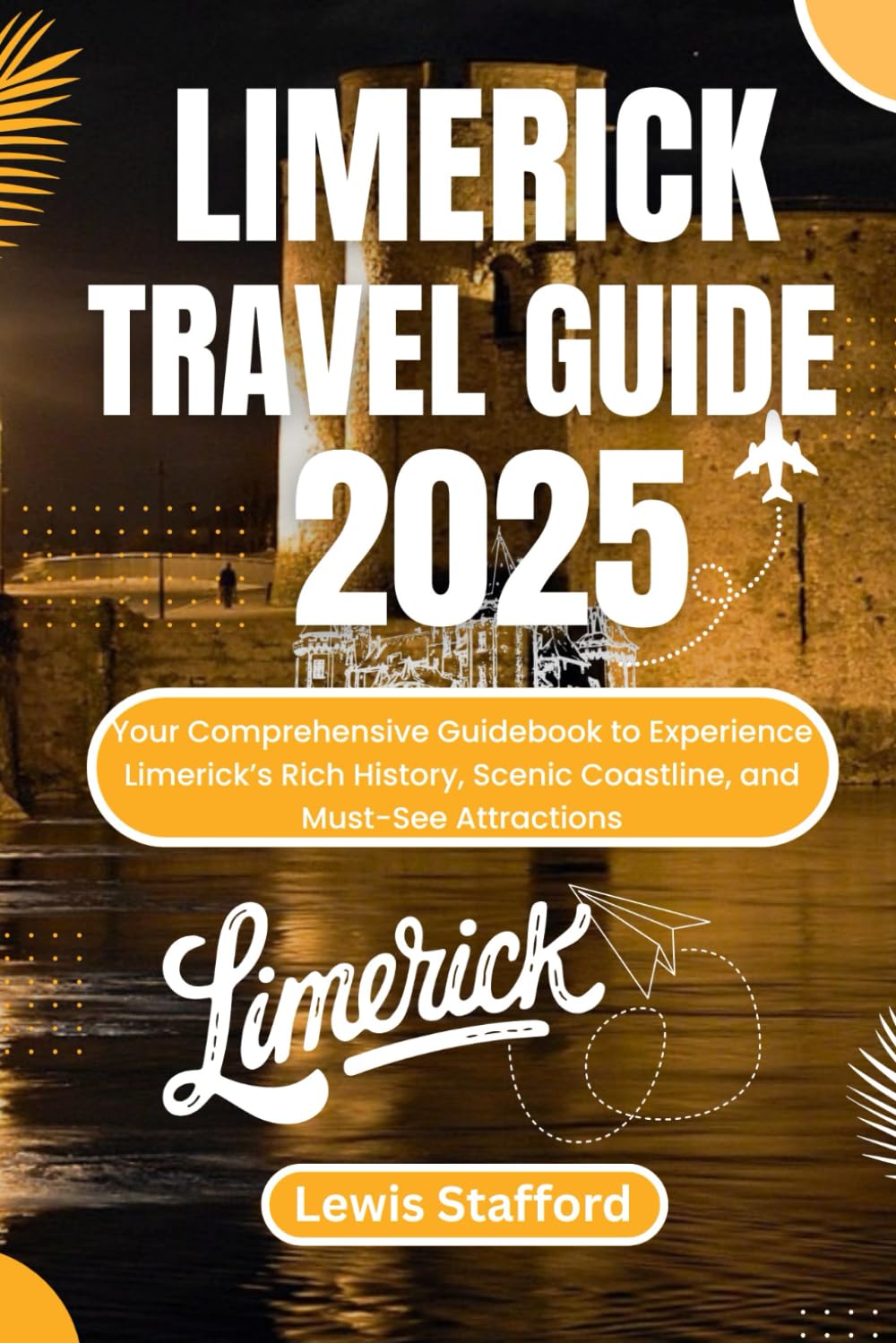 LIMERICK TRAVEL GUIDE 2025: Your Comprehensive Guidebook to Experience Limerick’s Rich History, Scenic Coastline, and Must-See Attractions