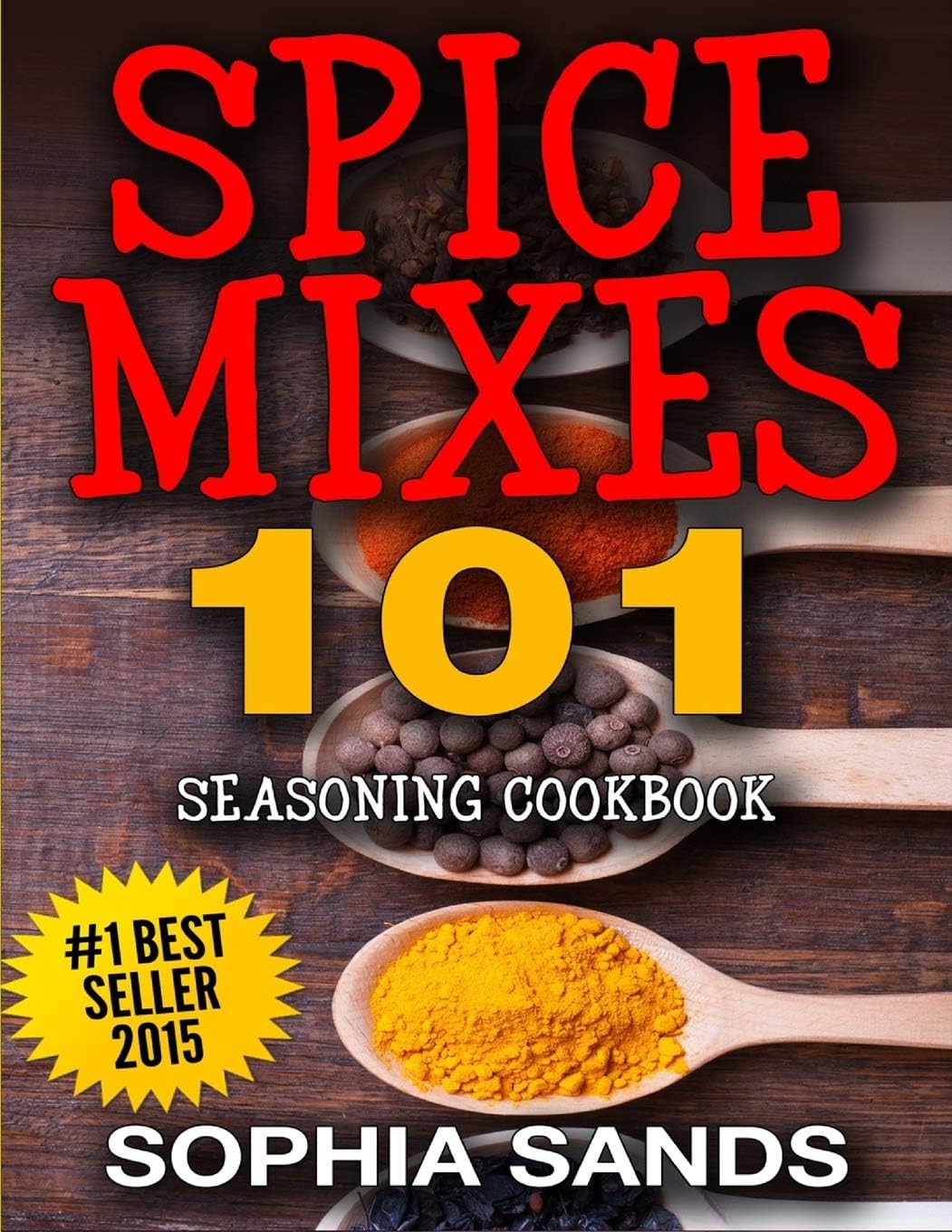 Spices Mixes 101: Seasoning Cookbook: The Ultimate Guide To Mixing Spices & Herbs Paperback โ 7 May 2015