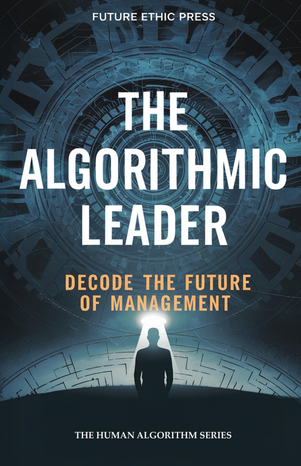 The Algorithmic Leader: Decode the Future of Management (The Human Algorithm Series)