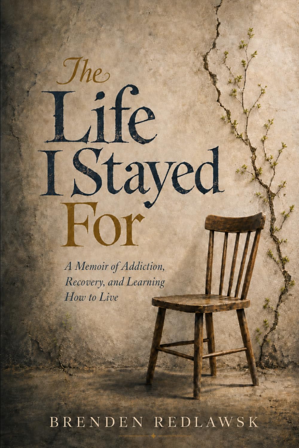 The Life I Stayed For: A Memoir of Addiction, Recovery, and Learning How to Live