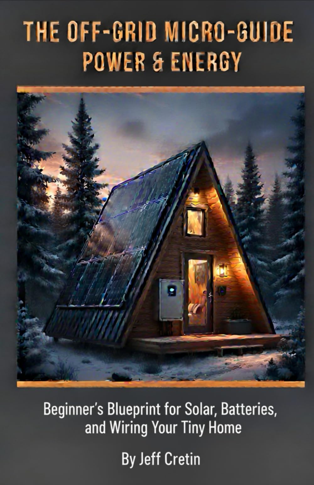 The Off-Grid Micro-Guide : Power & Energy: Beginners Blueprint for Solar, Batteries, and Wiring Your Tiny Home
