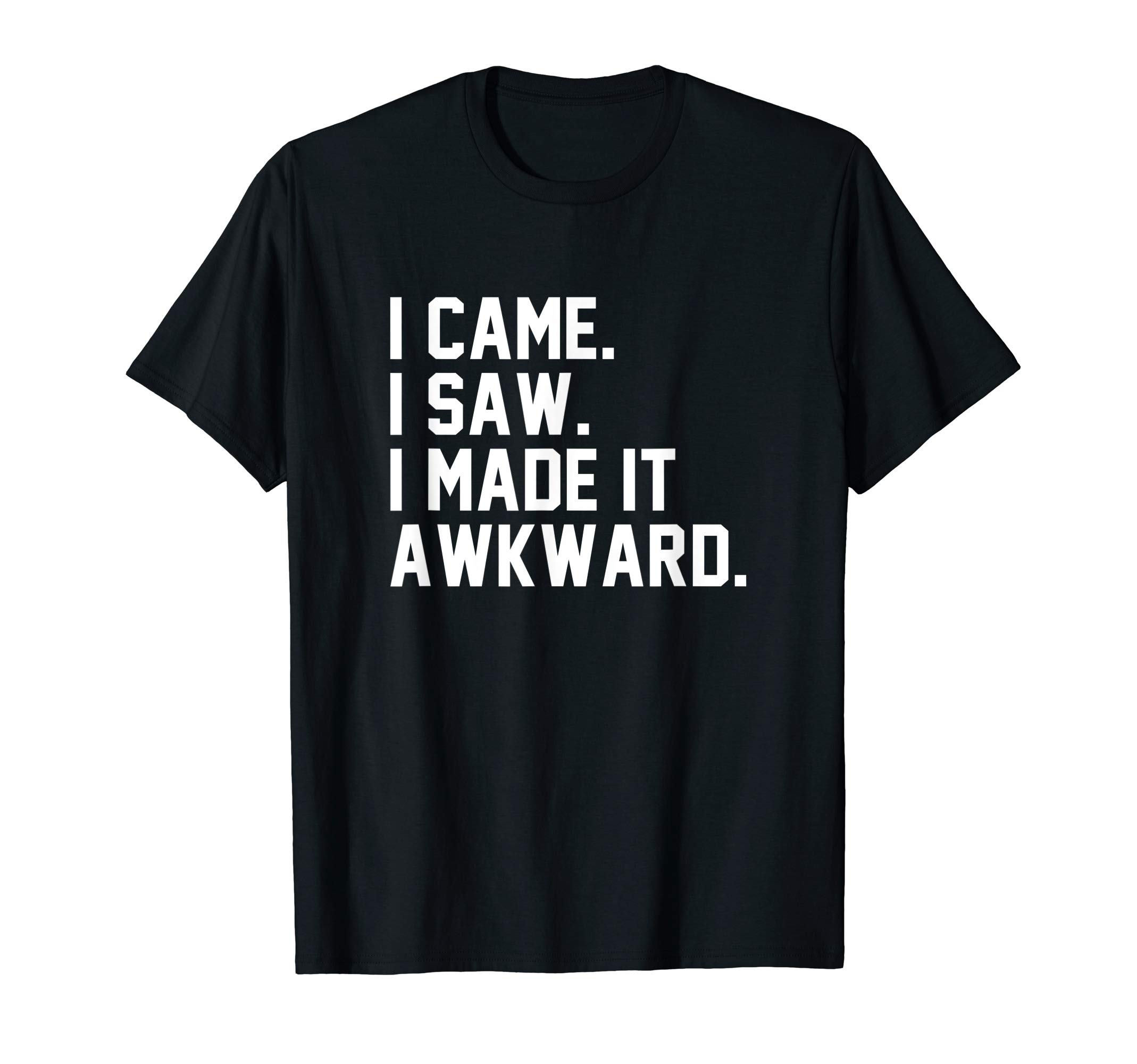 Funny Awkward Shirts For Women And MenI Came I Saw I Made It Awkward Funny Styles T-Shirt
