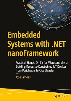 Embedded Systems with .NET nanoFramework: Practical, Hands-On C# for Microcontrollers: Building Resource-Constrained IoT Devices from Peripherals to CloudMaster-Wow! eBook