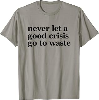 Never Let a Good Crisis, Funny Sarcastic Churchill Quotes T-Shirt