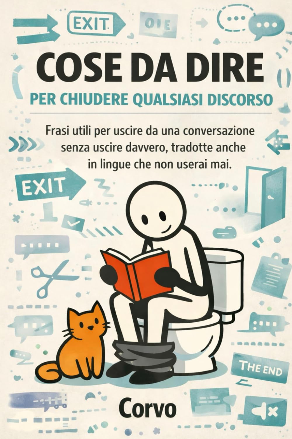 COSE DA DIRE PER CHIUDERE QUALSIASI DISCORSO: Frasi utili per uscire da una conversazione senza uscire davvero, tradotte anche in lingue che non userai mai.