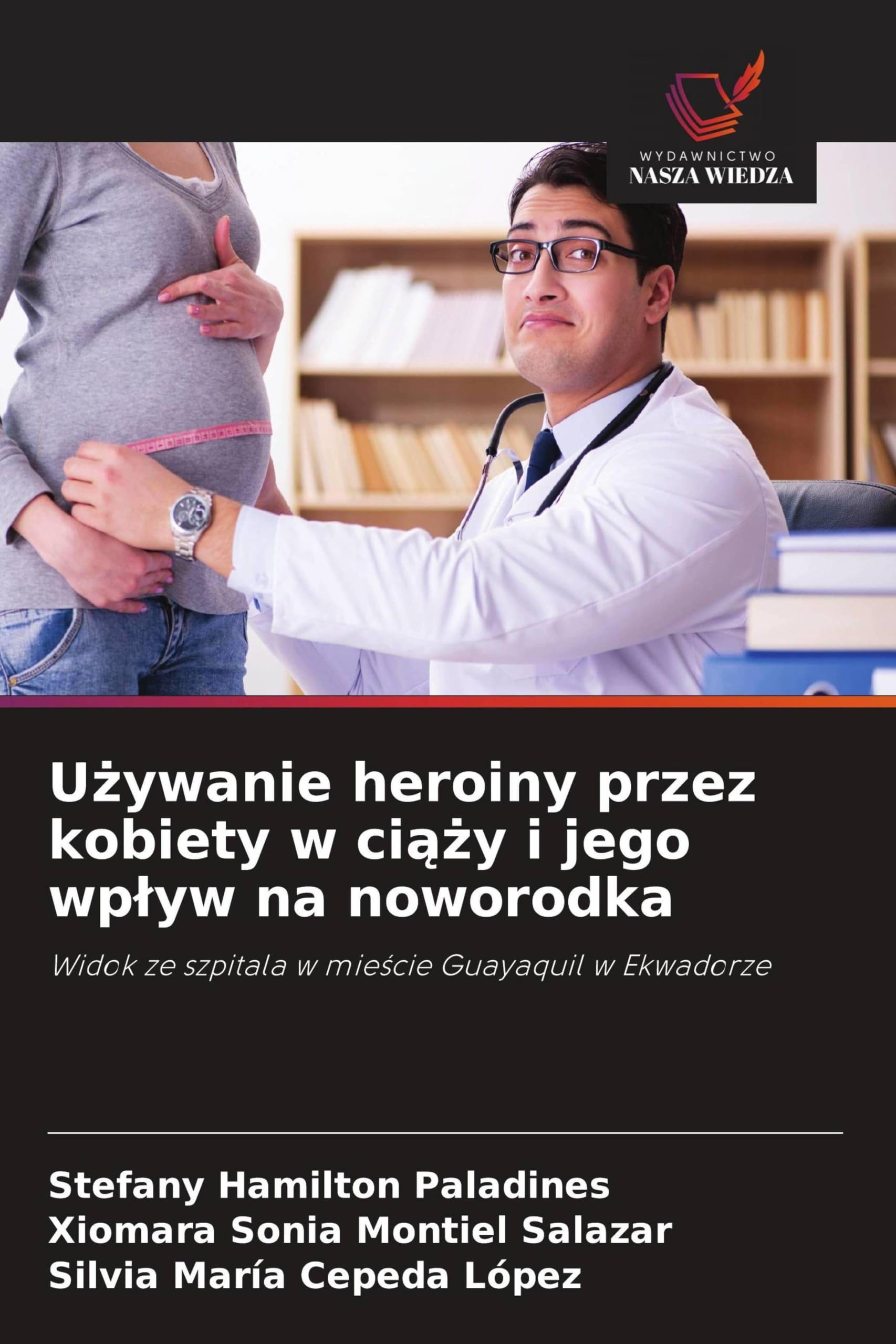 U¿ywanie heroiny przez kobiety w ci¿¿y i jego wp¿yw na noworodka: Widok ze szpitala w mie¿cie Guayaquil w Ekwadorze